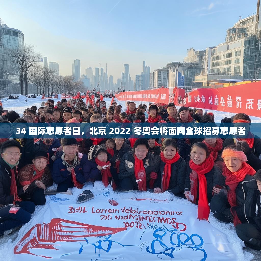 34 国际志愿者日,北京 2022 冬奥会将面向全球招募志愿者 34 国际志愿者日,北京 2022 冬奥会将面向全球招募志愿者